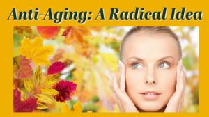 Anti-Aging: A Radical Idea